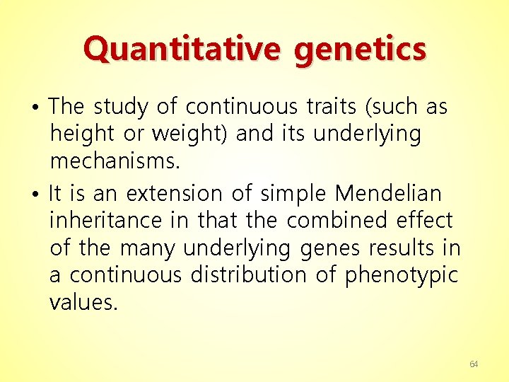 Quantitative genetics • The study of continuous traits (such as height or weight) and