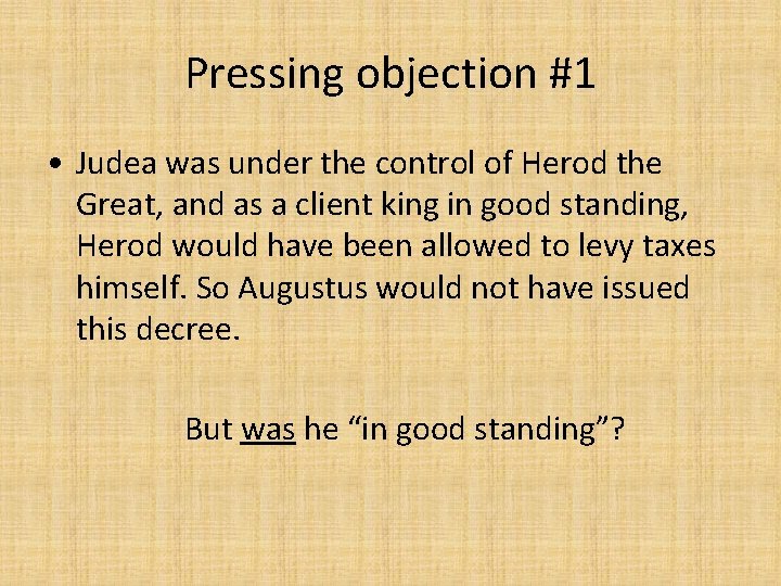 Pressing objection #1 • Judea was under the control of Herod the Great, and