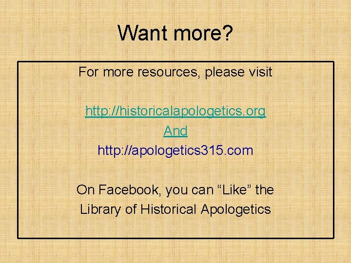 Want more? For more resources, please visit http: //historicalapologetics. org And http: //apologetics 315.