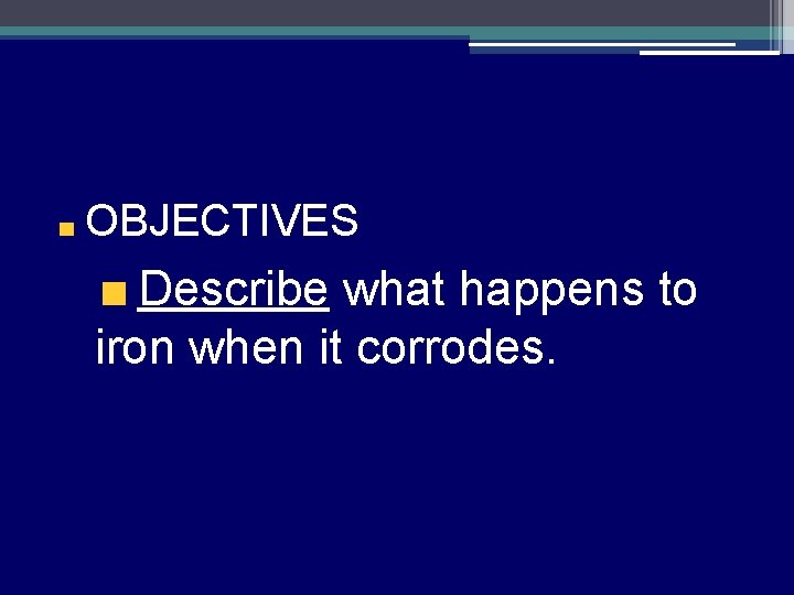 OBJECTIVES Describe what happens to iron when it corrodes. 