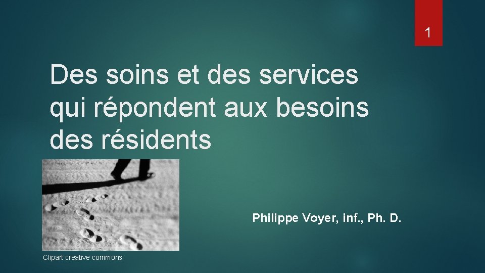 1 Des soins et des services qui répondent aux besoins des résidents Philippe Voyer, 1 Des soins et des services qui répondent aux besoins des résidents Philippe Voyer,