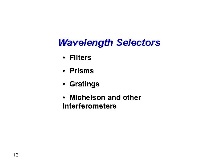 Wavelength Selectors • Filters • Prisms • Gratings • Michelson and other Interferometers 12