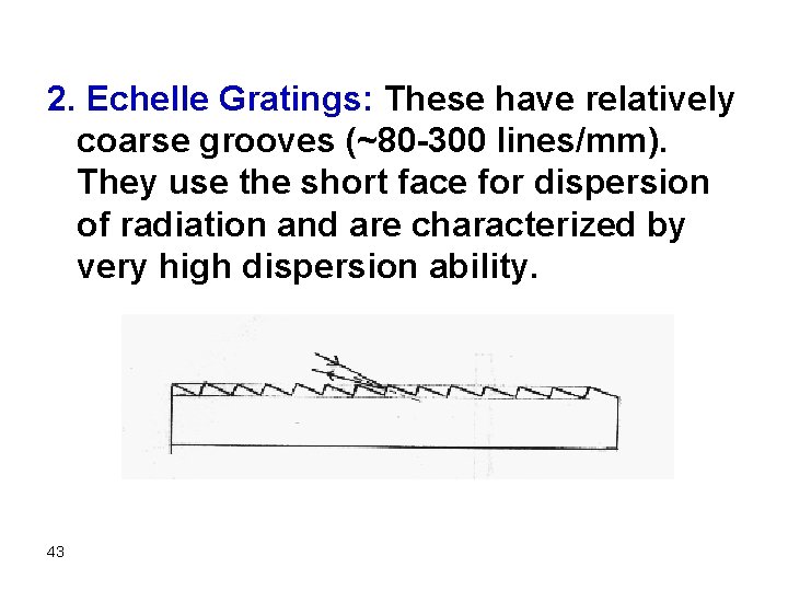 2. Echelle Gratings: These have relatively coarse grooves (~80 -300 lines/mm). They use the