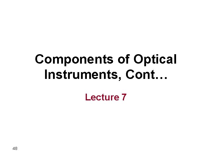 Components of Optical Instruments, Cont… Lecture 7 48 