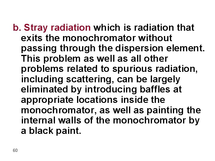 b. Stray radiation which is radiation that exits the monochromator without passing through the