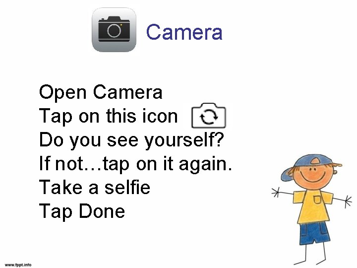 Camera Open Camera Tap on this icon Do you see yourself? If not…tap on