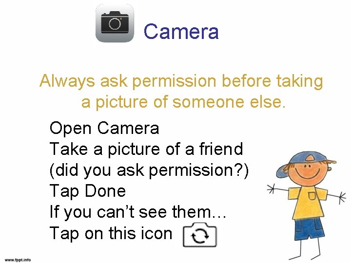 Camera Always ask permission before taking a picture of someone else. Open Camera Take