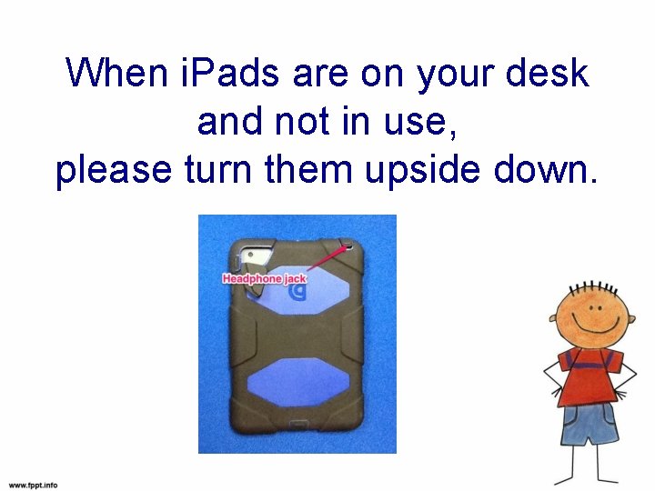 When i. Pads are on your desk and not in use, please turn them