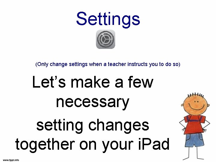 Settings (Only change settings when a teacher instructs you to do so) Let’s make