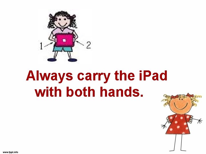 Always carry the i. Pad with both hands. 