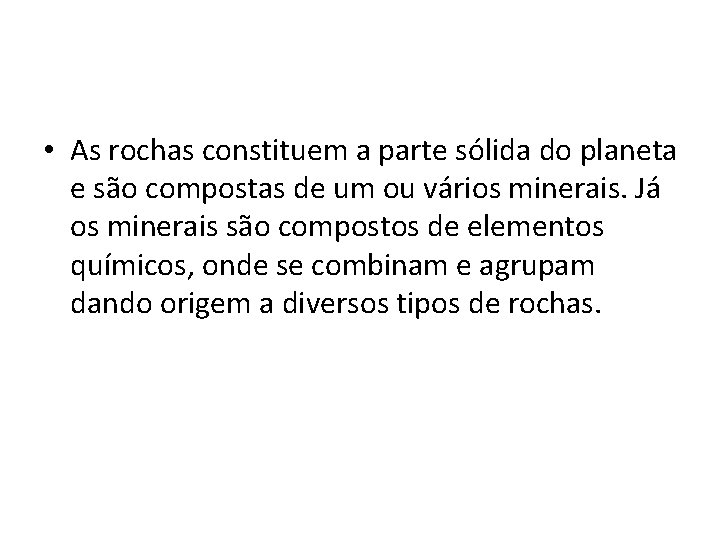  • As rochas constituem a parte sólida do planeta e são compostas de