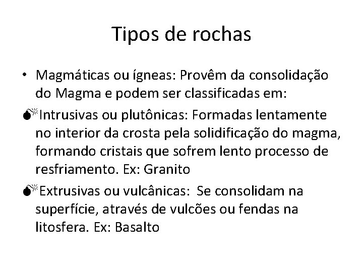 Tipos de rochas • Magmáticas ou ígneas: Provêm da consolidação do Magma e podem