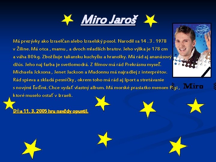 Miro Jaroš Má prezývky ako Izraelčan alebo Izraelský posol. Narodil sa 14. 3. 1978