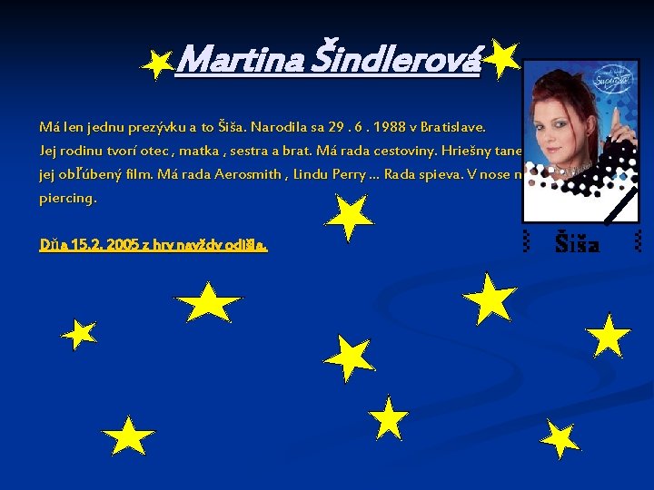 Martina Šindlerová Má len jednu prezývku a to Šiša. Narodila sa 29. 6. 1988