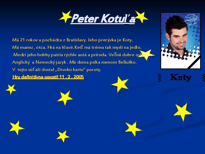 Peter Kotuľa Má 21 rokov a pochádza z Bratislavy. Jeho prezývka je Koty. Má