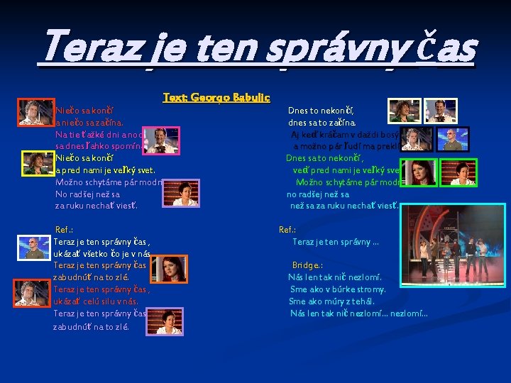 Teraz je ten správny čas Text: Georgo Babulic Niečo sa končí Dnes to nekončí,