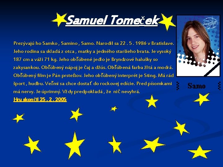 Samuel Tomeček Prezývajú ho Samko , Samino , Samo. Narodil sa 22. 5. 1986