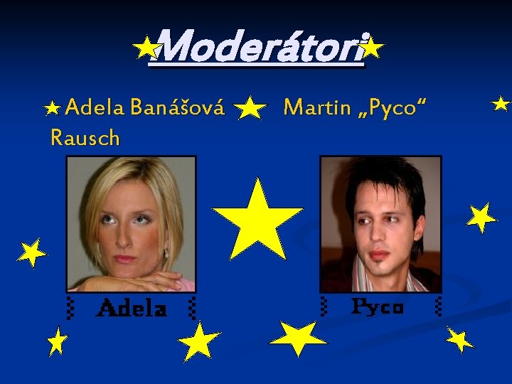Moderátori Adela Banášová Martin „Pyco“ Rausch 