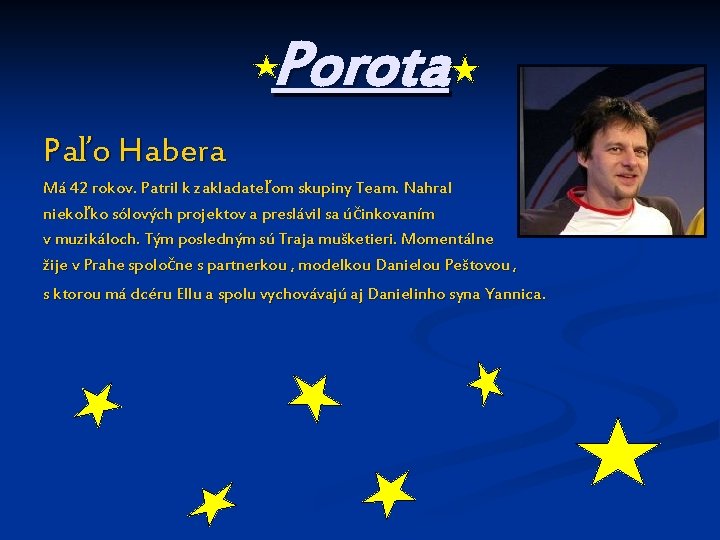 Porota Paľo Habera Má 42 rokov. Patril k zakladateľom skupiny Team. Nahral niekoľko sólových
