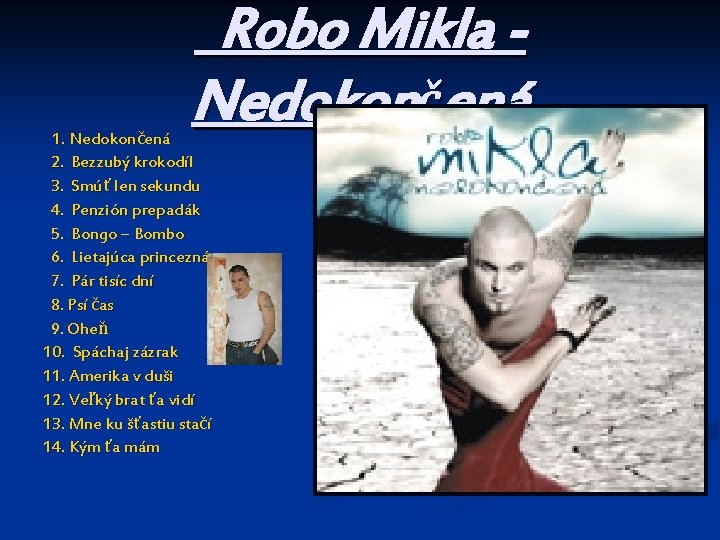Robo Mikla Nedokončená 1. Nedokončená 2. Bezzubý krokodíl 3. Smúť len sekundu 4. Penzión