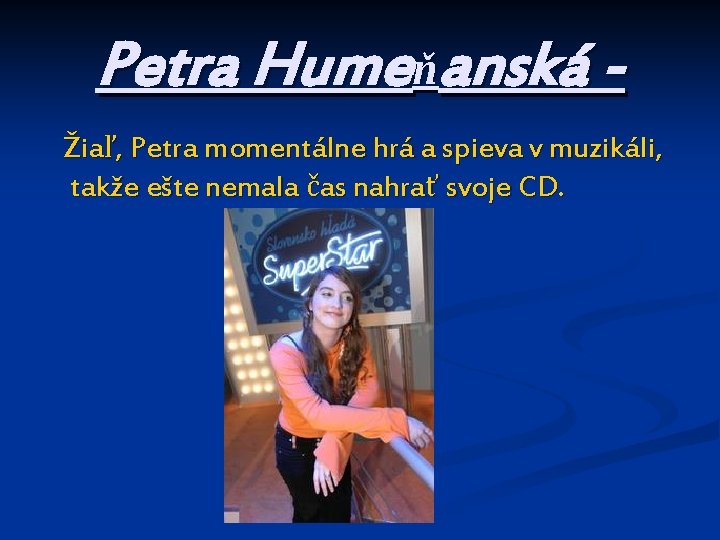 Petra Humeňanská Žiaľ, Petra momentálne hrá a spieva v muzikáli, takže ešte nemala čas