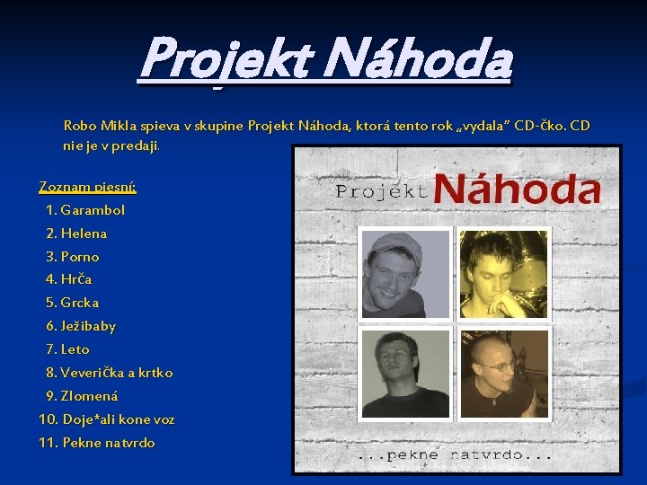 Projekt Náhoda Robo Mikla spieva v skupine Projekt Náhoda, ktorá tento rok „vydala“ CD-čko.