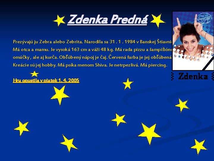 Zdenka Predná Prezývajú ju Zebra alebo Zebrita. Narodila sa 31. 1. 1984 v Banskej