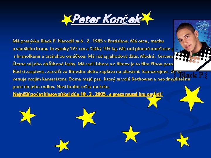 Peter Konček Má prezývku Black P. Narodil sa 6. 2. 1985 v Bratislave. Má