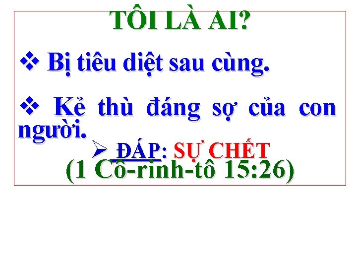 TÔI LÀ AI? v Bị tiêu diệt sau cùng. v Kẻ thù đáng sợ