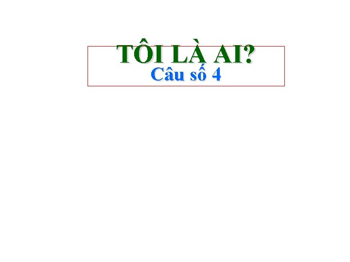 TÔI LÀ AI? Câu số 4 