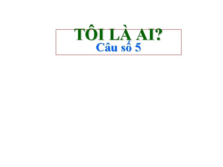 TÔI LÀ AI? Câu số 5 