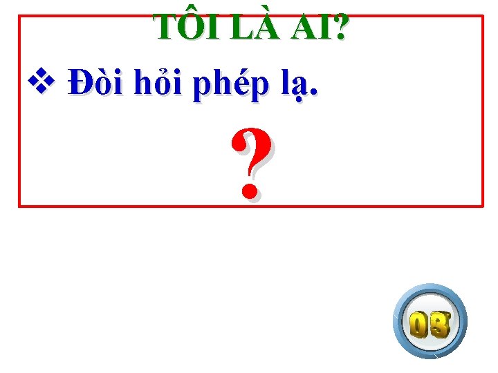 TÔI LÀ AI? v Đòi hỏi phép lạ. ? 