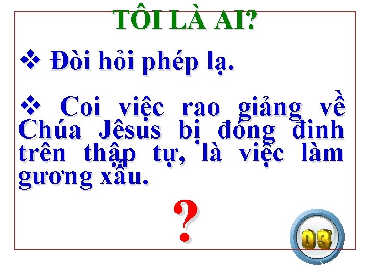 TÔI LÀ AI? v Đòi hỏi phép lạ. v Coi việc rao giảng về