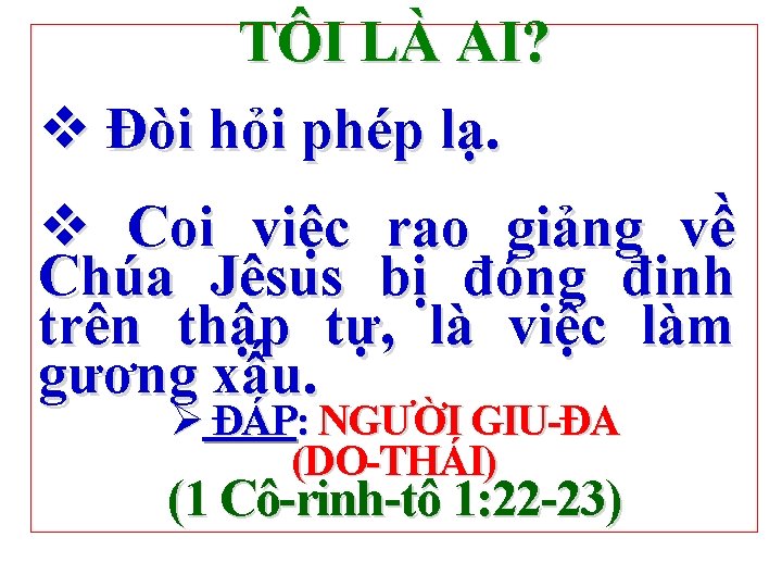 TÔI LÀ AI? v Đòi hỏi phép lạ. v Coi việc rao giảng về