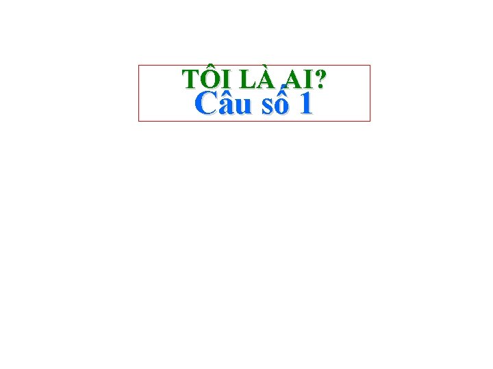 TÔI LÀ AI? Câu số 1 