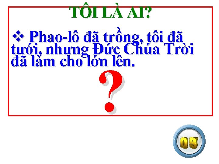 TÔI LÀ AI? v Phao-lô đã trồng, tôi đã tưới, nhưng Đức Chúa Trời
