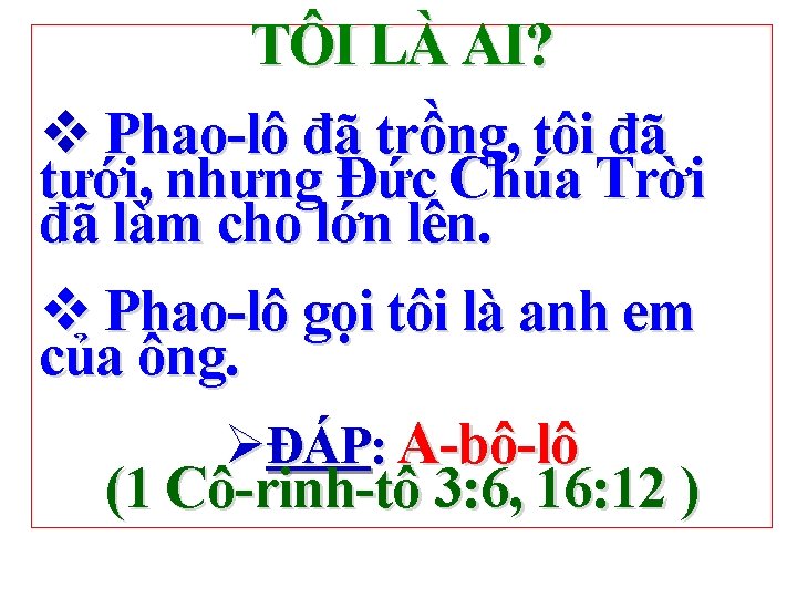 TÔI LÀ AI? v Phao-lô đã trồng, tôi đã tưới, nhưng Đức Chúa Trời