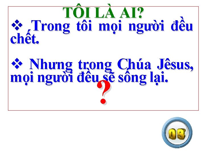 TÔI LÀ AI? v Trong tôi mọi người đều chết. v Nhưng trong Chúa