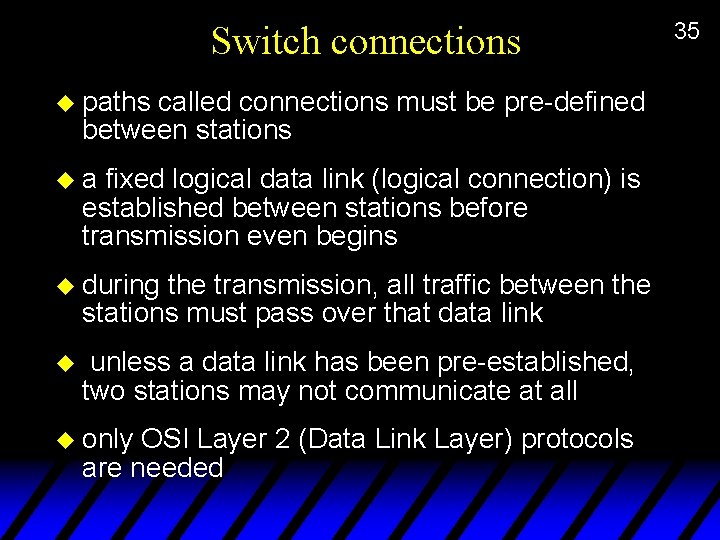 Switch connections u paths called connections must be pre-defined between stations ua fixed logical