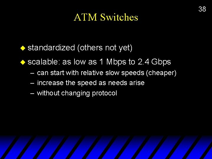 ATM Switches u standardized u scalable: (others not yet) as low as 1 Mbps