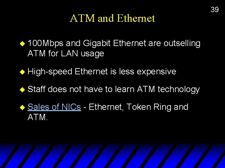 ATM and Ethernet u 100 Mbps and Gigabit Ethernet are outselling ATM for LAN