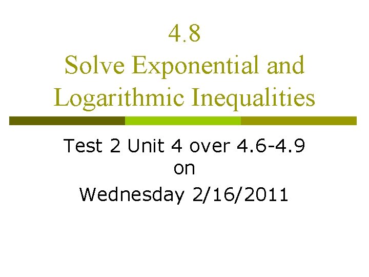 4. 8 Solve Exponential and Logarithmic Inequalities Test 2 Unit 4 over 4. 6