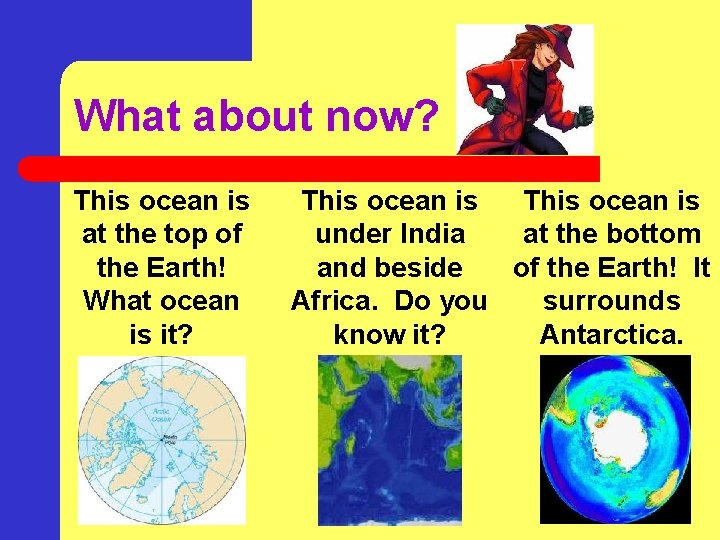 What about now? This ocean is at the top of the Earth! What ocean