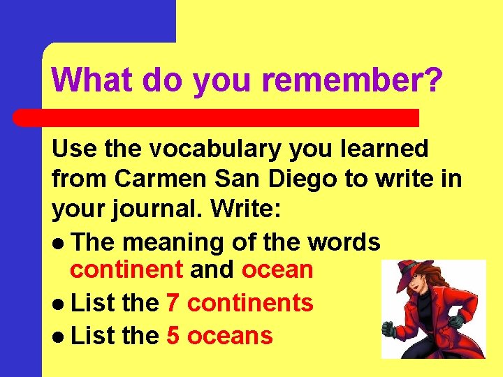 What do you remember? Use the vocabulary you learned from Carmen San Diego to