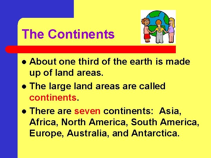 The Continents About one third of the earth is made up of land areas.