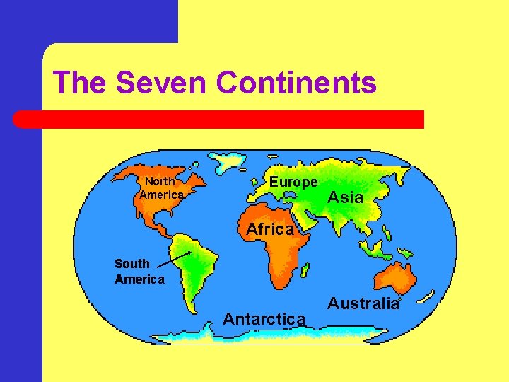 The Seven Continents North America Europe Asia Africa South America Antarctica Australia 