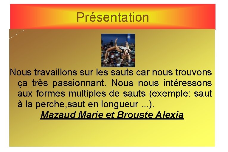 Présentation Nous travaillons sur les sauts car nous trouvons ça très passionnant. Nous nous