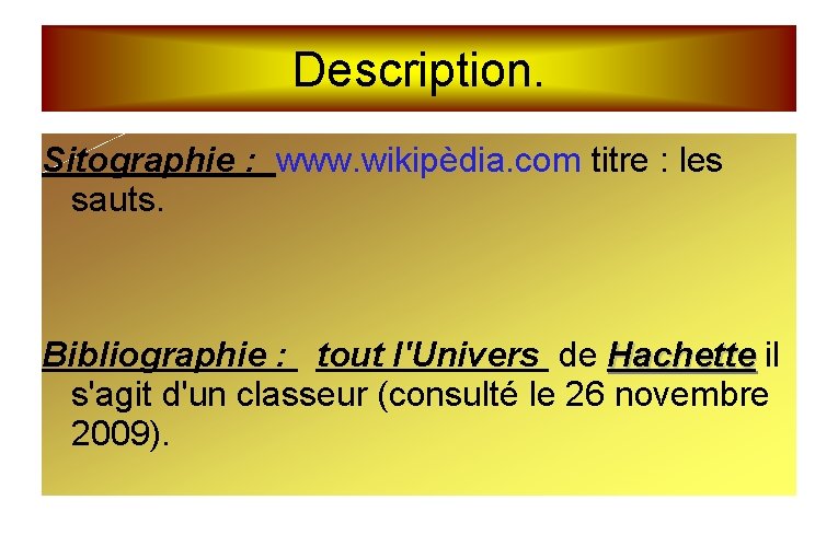 Description. Sitographie : www. wikipèdia. com titre : les sauts. Bibliographie : tout l'Univers