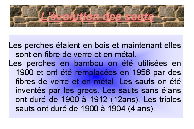 L'évolution des sauts Les perches étaient en bois et maintenant elles sont en fibre