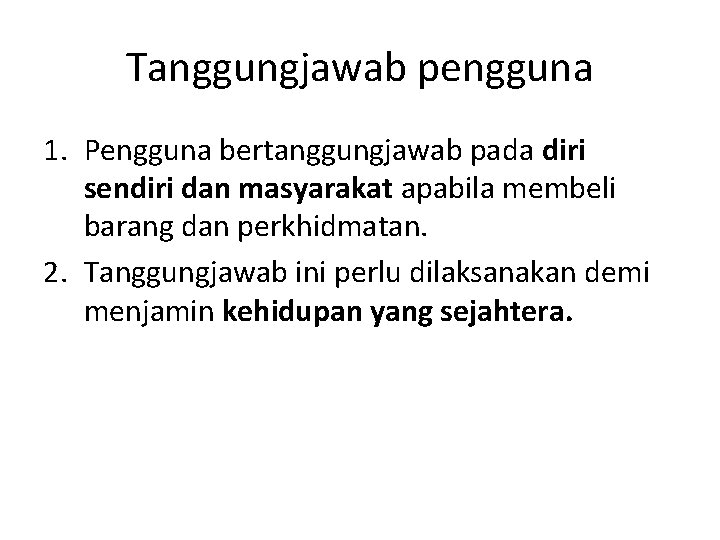 Tanggungjawab pengguna 1. Pengguna bertanggungjawab pada diri sendiri dan masyarakat apabila membeli barang dan